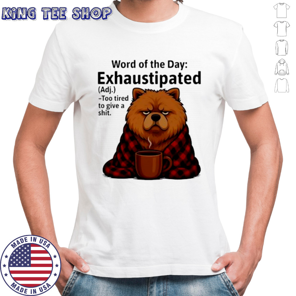 Chow Chow Word Of The Day Exhaustipated shirt
