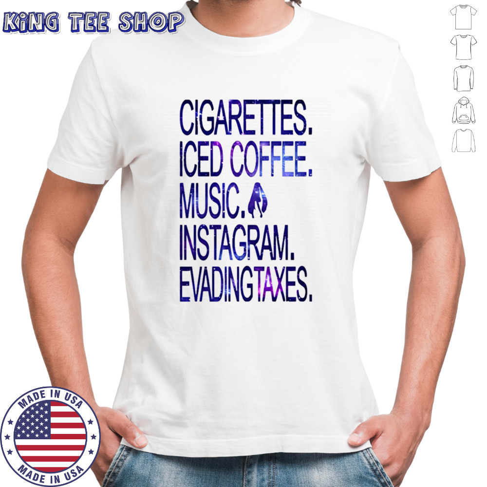 Cigarettes Iced Coffee Music Instagram Evading Taxes shirt