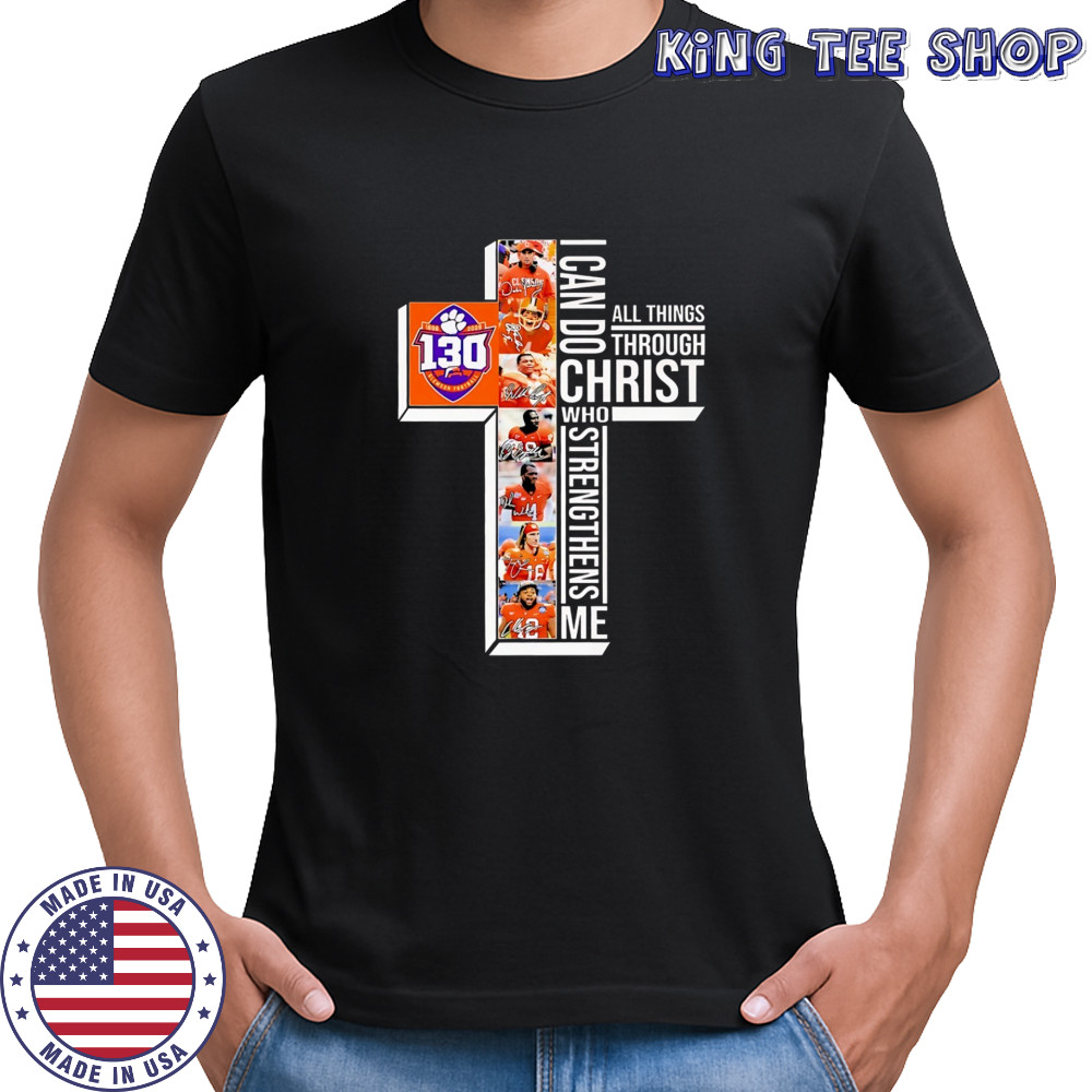Clemson Tigers 130th Anniversary 1895-2025 I Can Do Through All Things Through Who Strengthens Me shirt