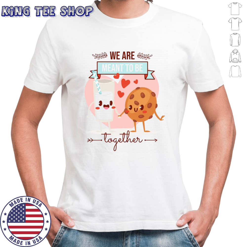 Cookie Loves Milk We are meant to be together shirt
