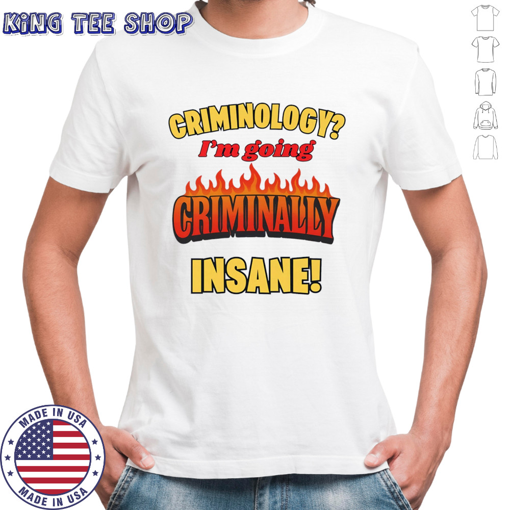 Criminology I’m going criminally insane shirt