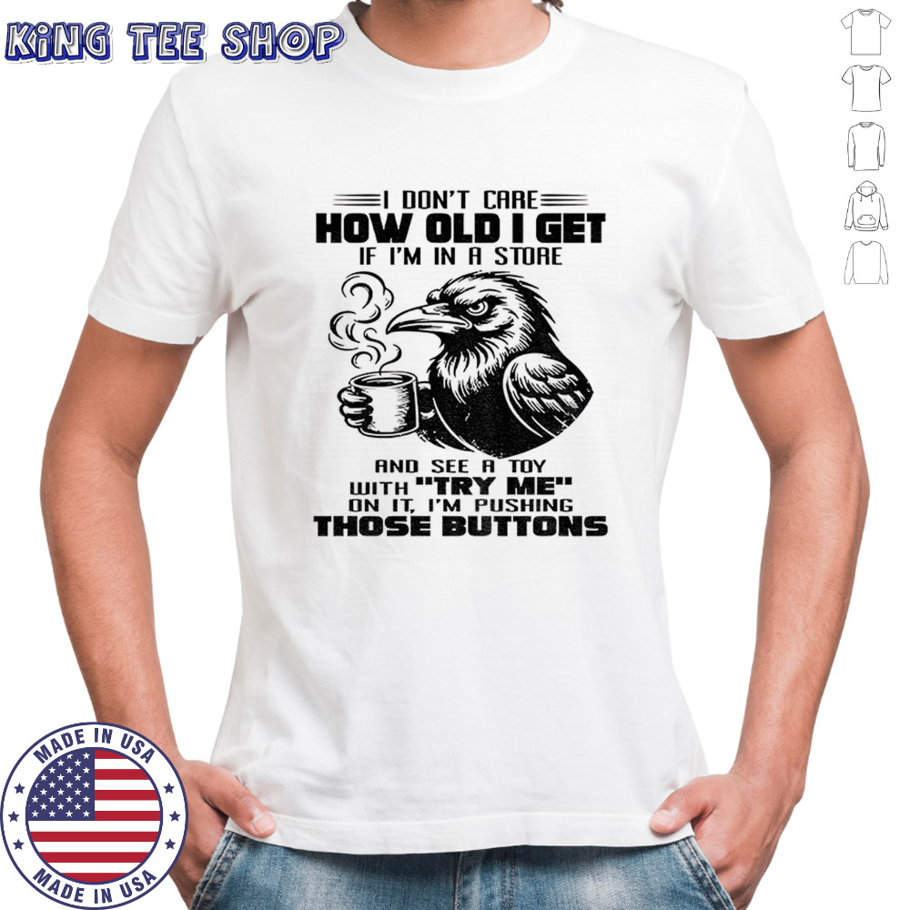 Crow I don’t care how old I get shirt