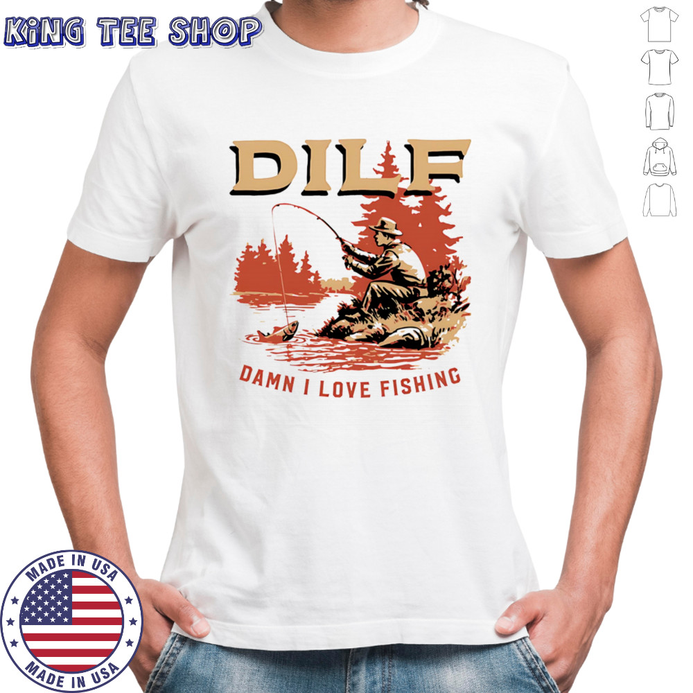 DILF Damn I Love Fishing on river shirt