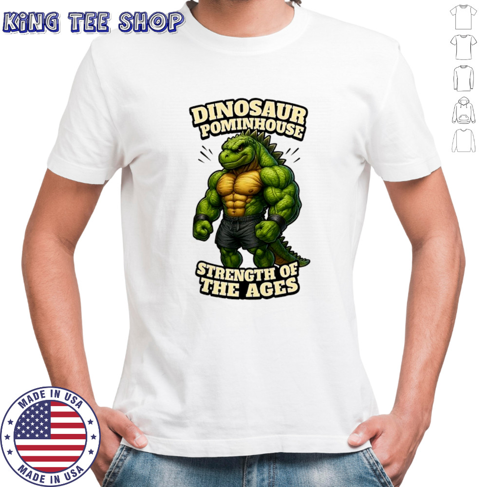 Dinosaur Pominhouse Strength of the Ages shirt