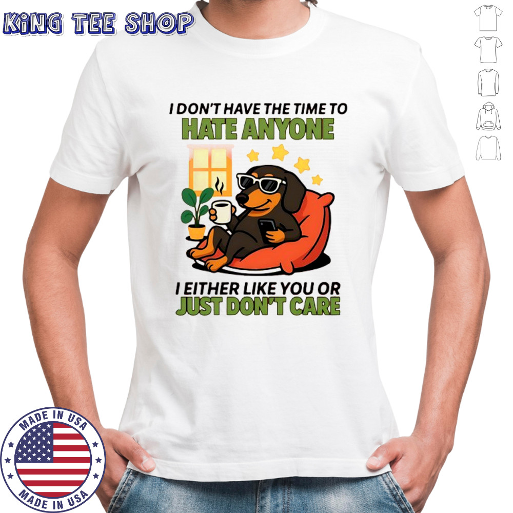 Dog I don’t have the time to hate anyone shirt