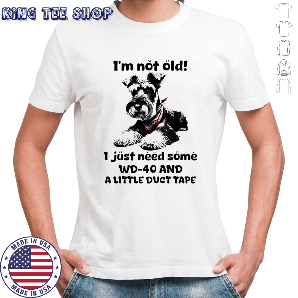 Dog I’m Not Old I just need some WD-40 and a little duct tape shirt