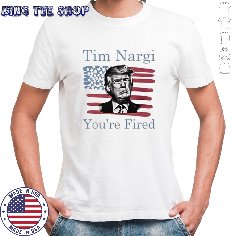 Donald Trump Tim Nargi you’re fired shirt