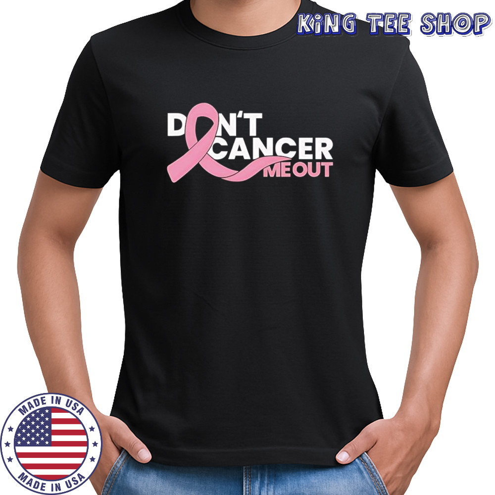 Don’t cancer me out shirt