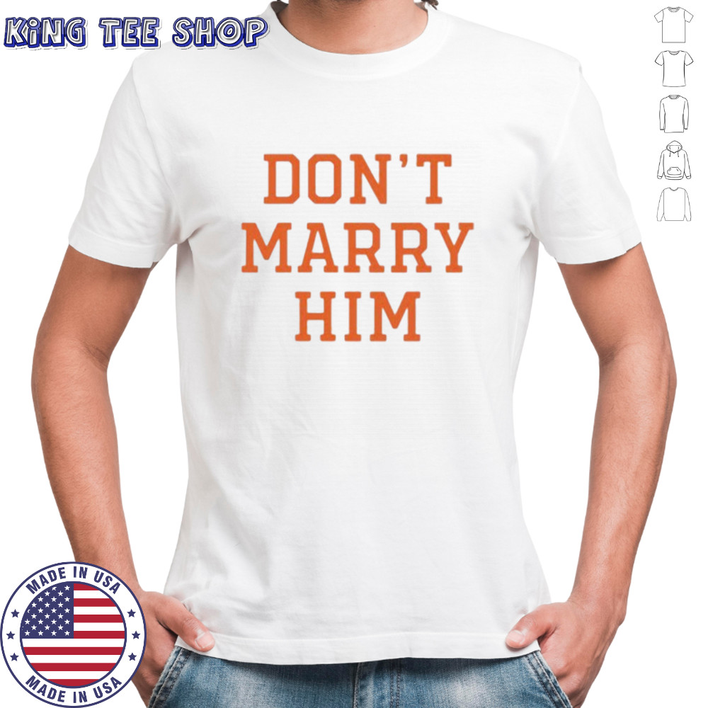 Don’t marry him shirt