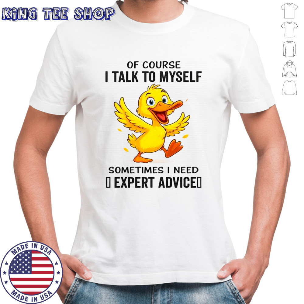 Duck Of Course I Talk To Myself Sometimes I Need Expert Advice T-Shirt