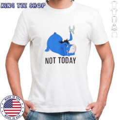 Eeyore not today shirt