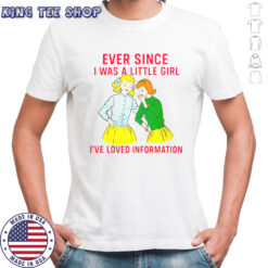Ever Since I Was A Little Girl I’ve Loved Information T-Shirt