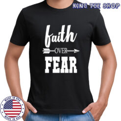 Faith over fear shirt