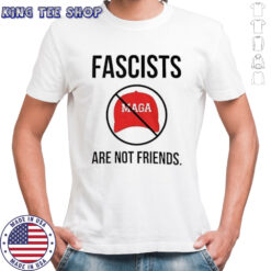 Fascists Maga Are Not Friends shirt