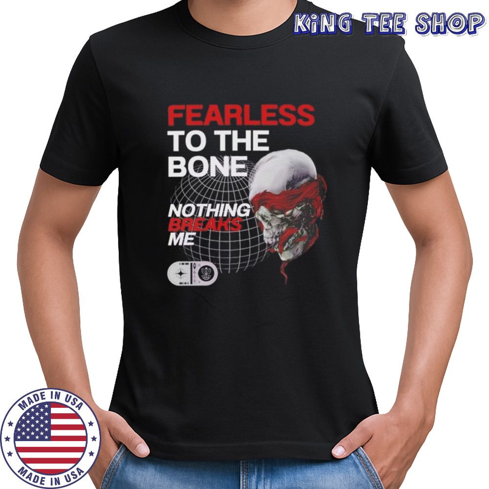 Fearless to the bone nothing breaks me shirt