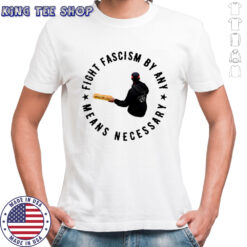 Fight Fascism By Any Means Necessary shirt