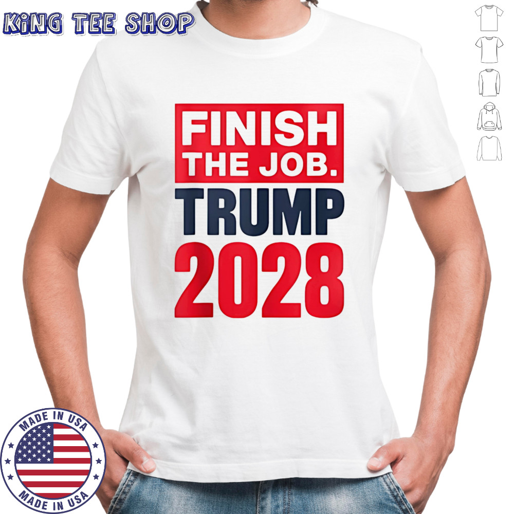 Finish the job Trump 2028 shirt
