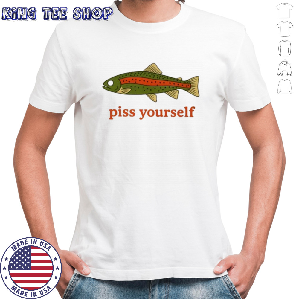 Fish piss yourself shirt