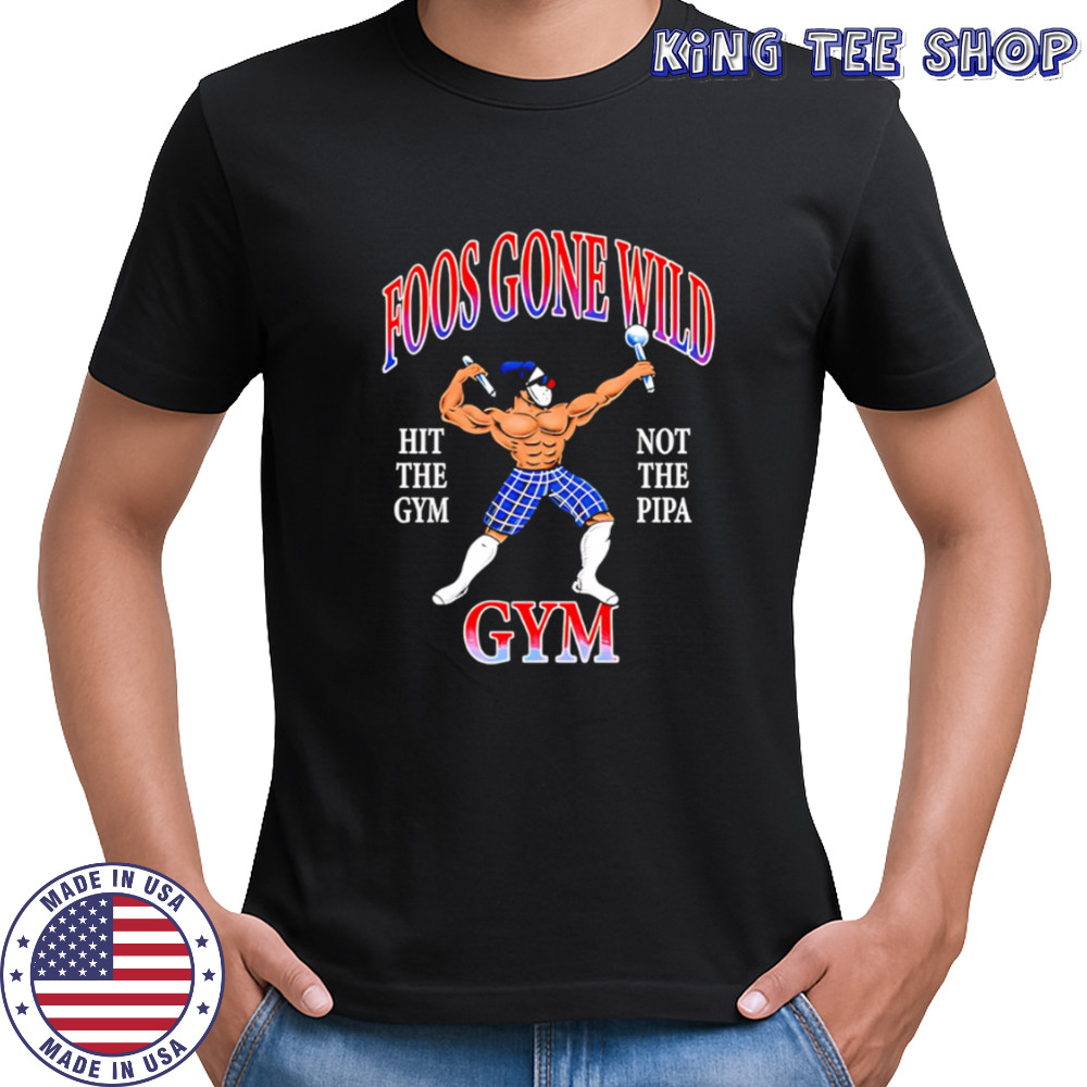 Foos gone wild hit the gym not the pipa gym shirt