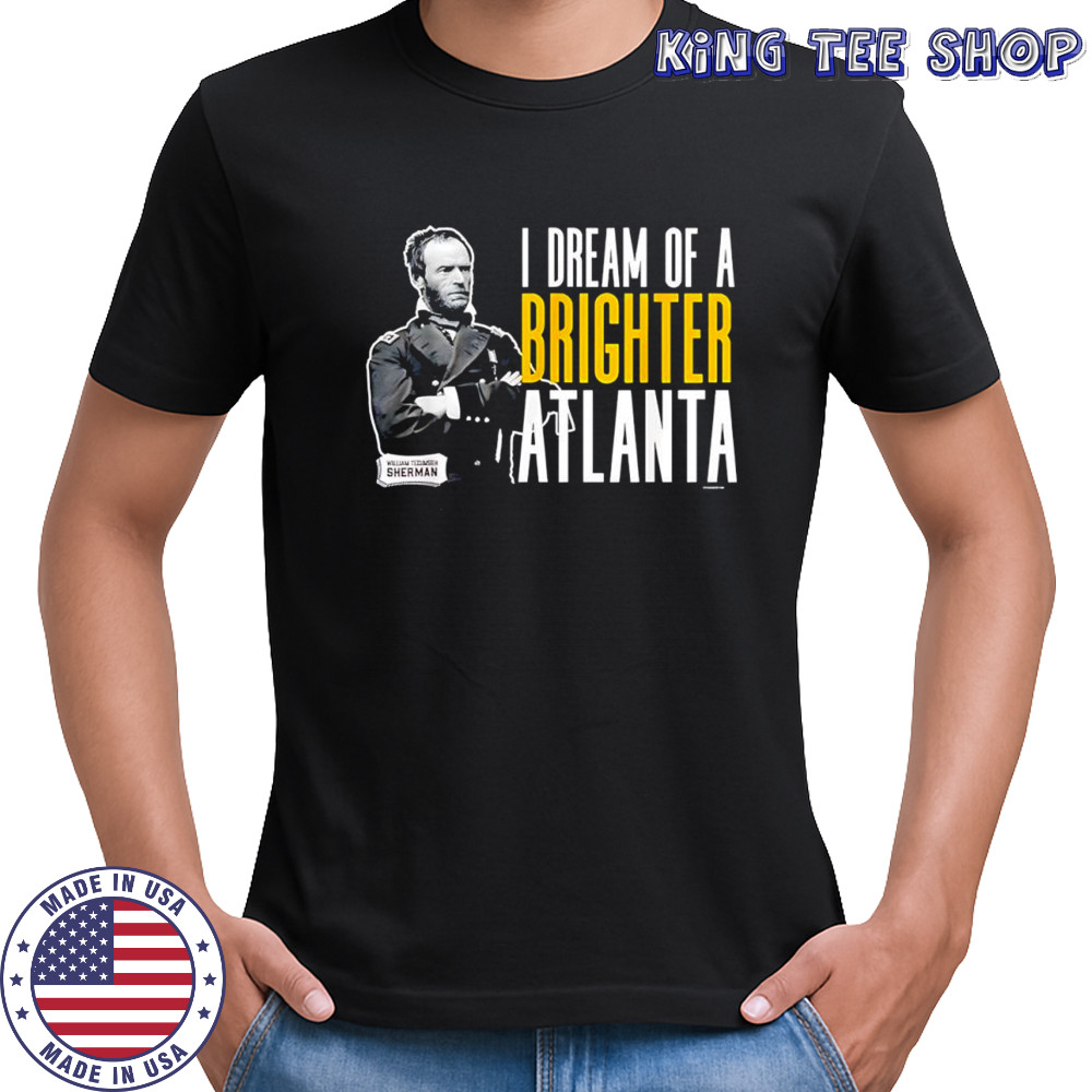 General Sherman I dream of a Brighter Atlanta shirt