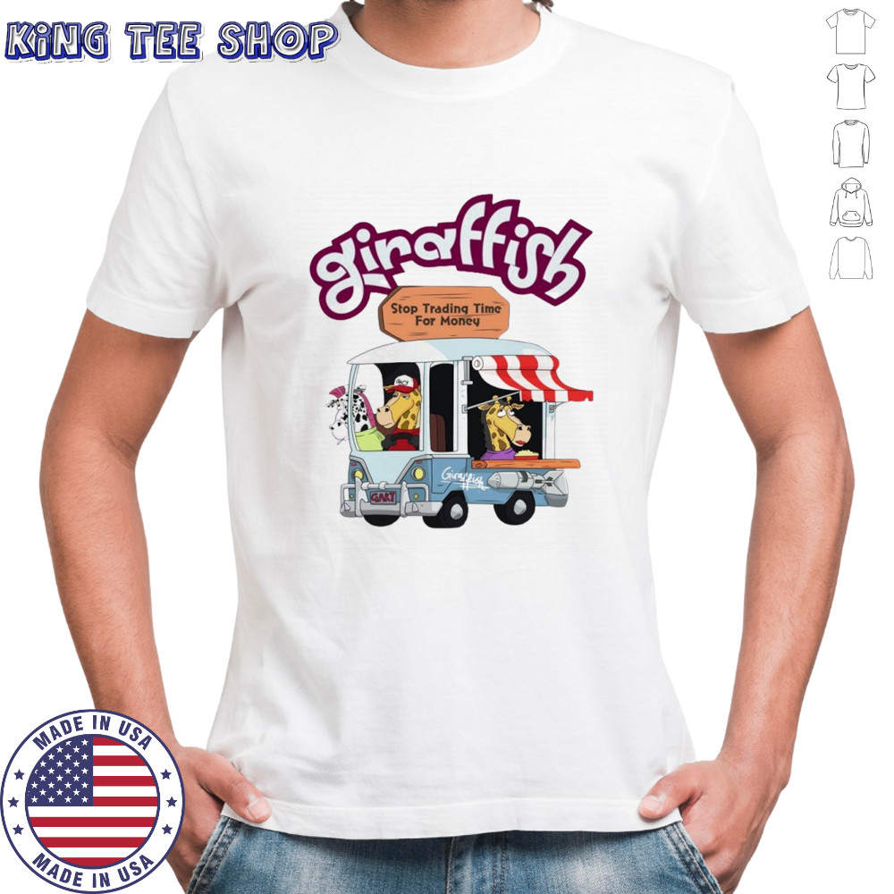 Giraffish stop trading time for money shirt