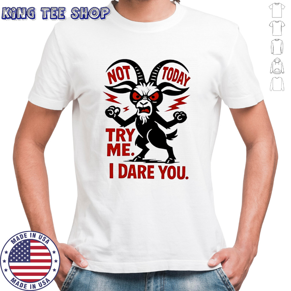 Goat Not Today Try Me I Dare You shirt
