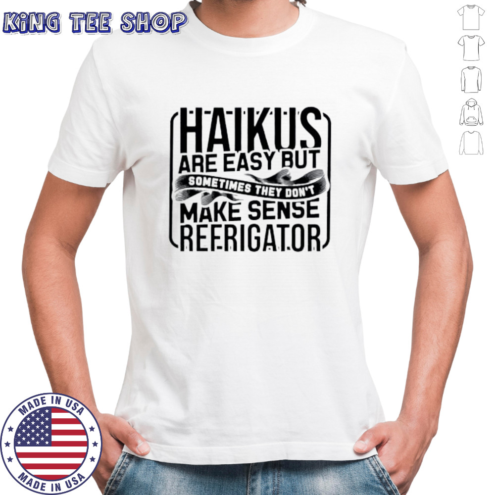 Haikus are easy but sometimes they don't make sense T-Shirt