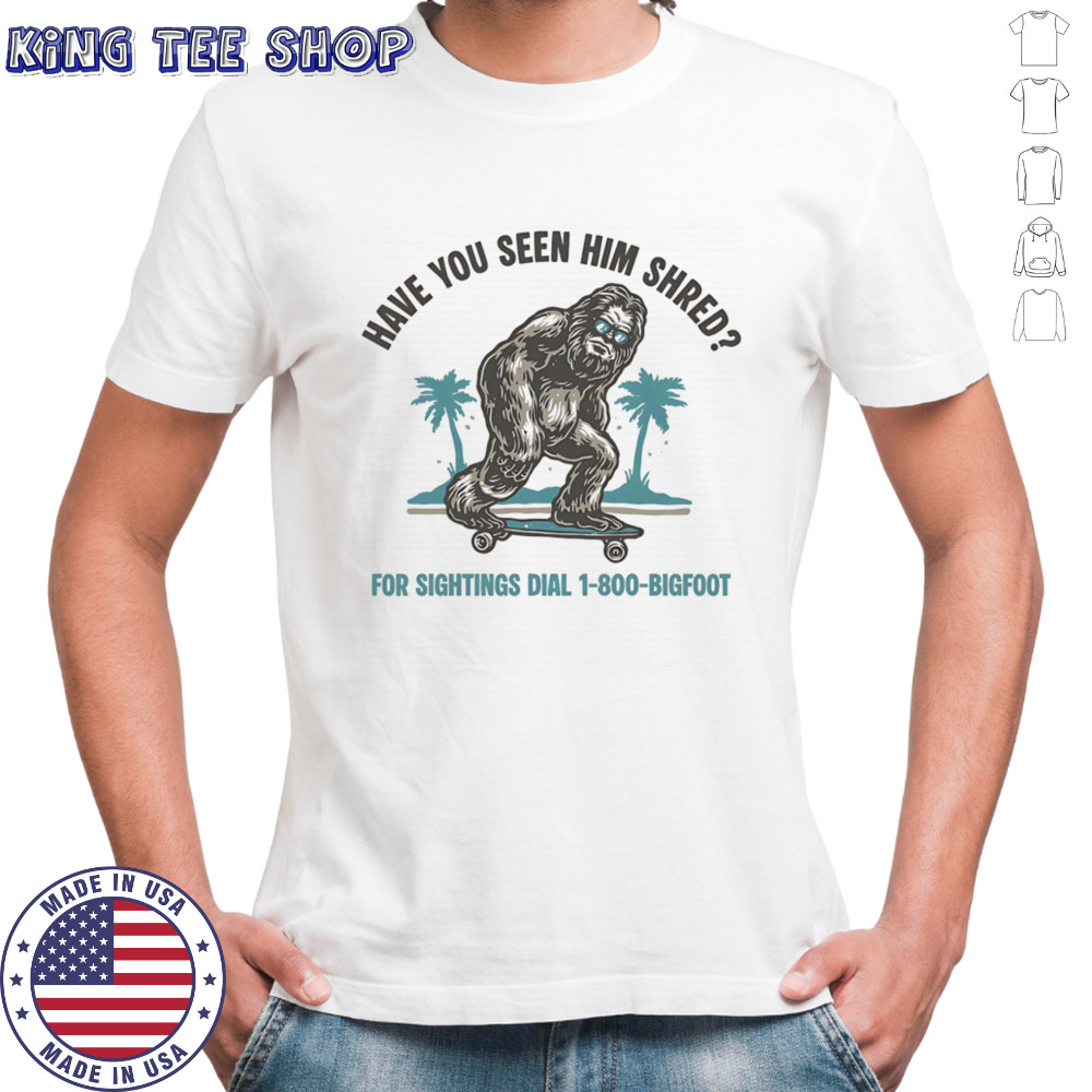 Have you seen him shred Bigfoot shirt
