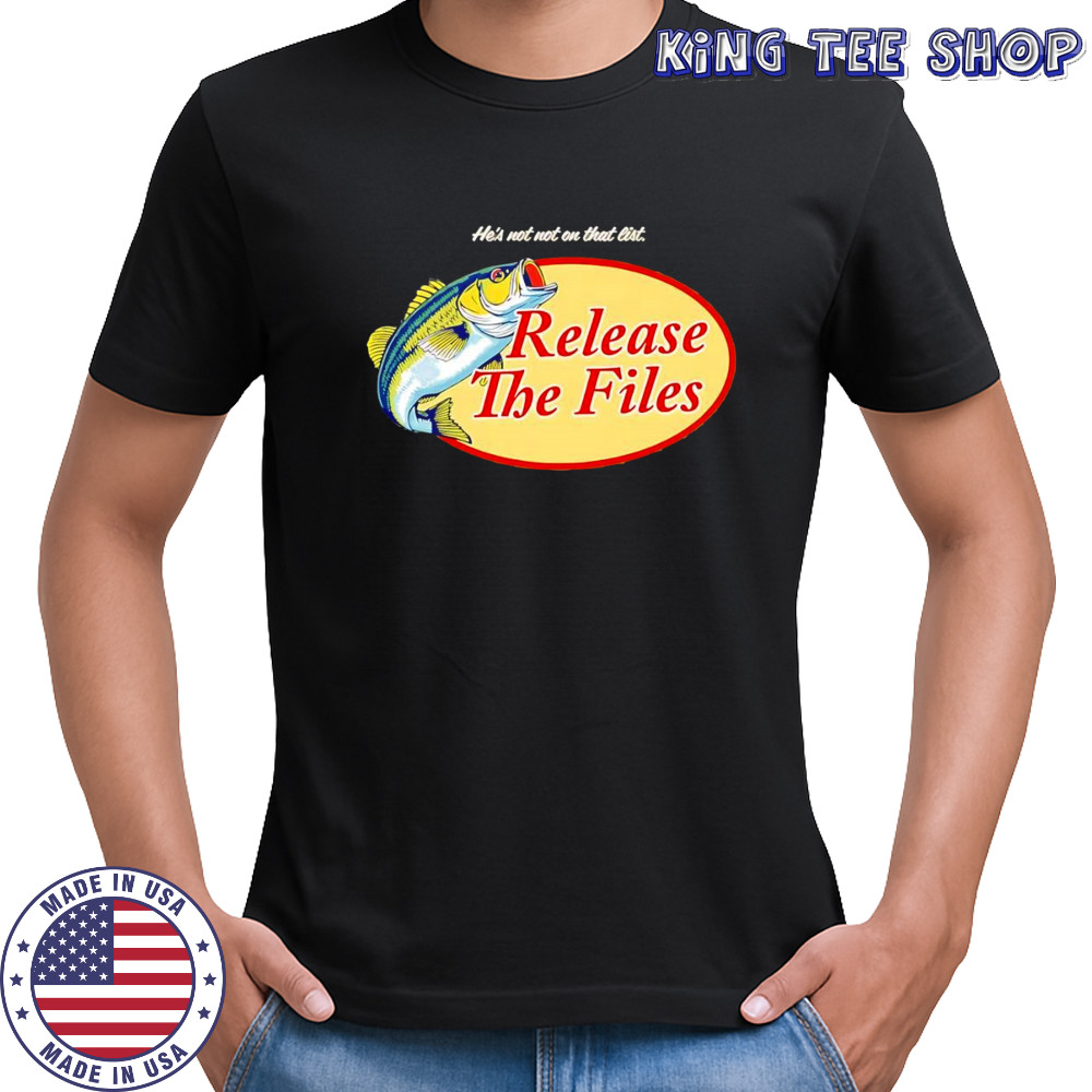 He’s not not on that list release the Files shirt
