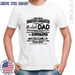 i am a smartass daughter i have an asshole dad t-shirt