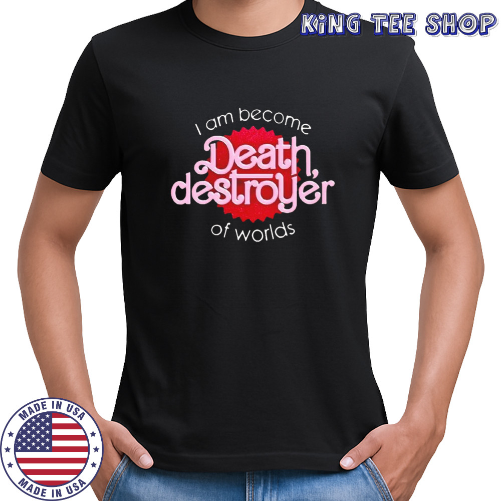 I am become death destroyer of worlds shirt