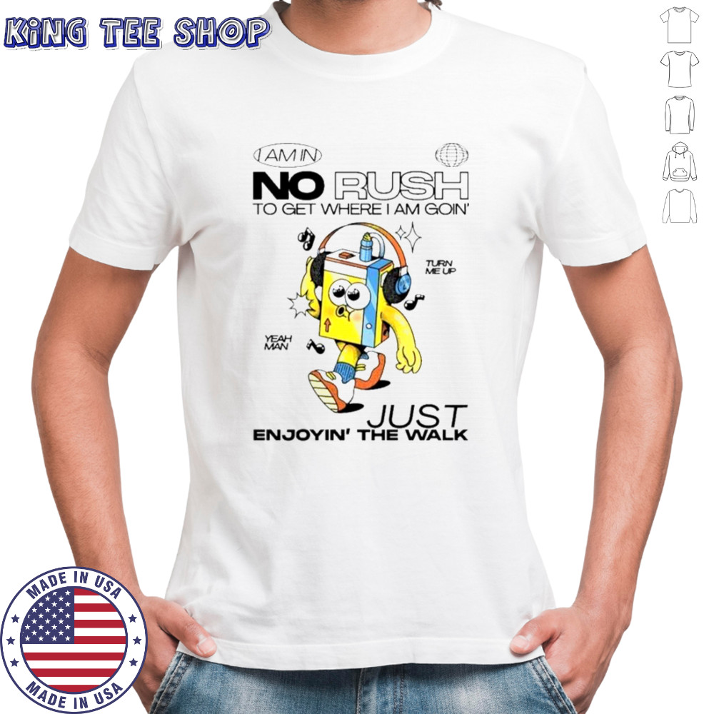 I Am In No Rush To Get Where I Am Goin’ Just Enjoying The Walk Turn Me Up Yeah Man Wituka T-Shirt