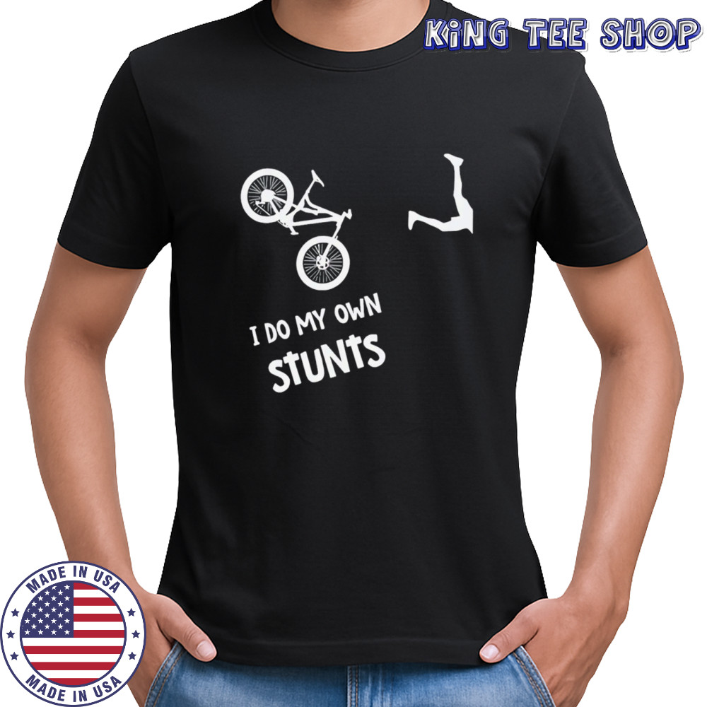 I do my own stunts shirt