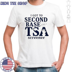 I Got To Second Base With A Tsa Screener T-Shirt