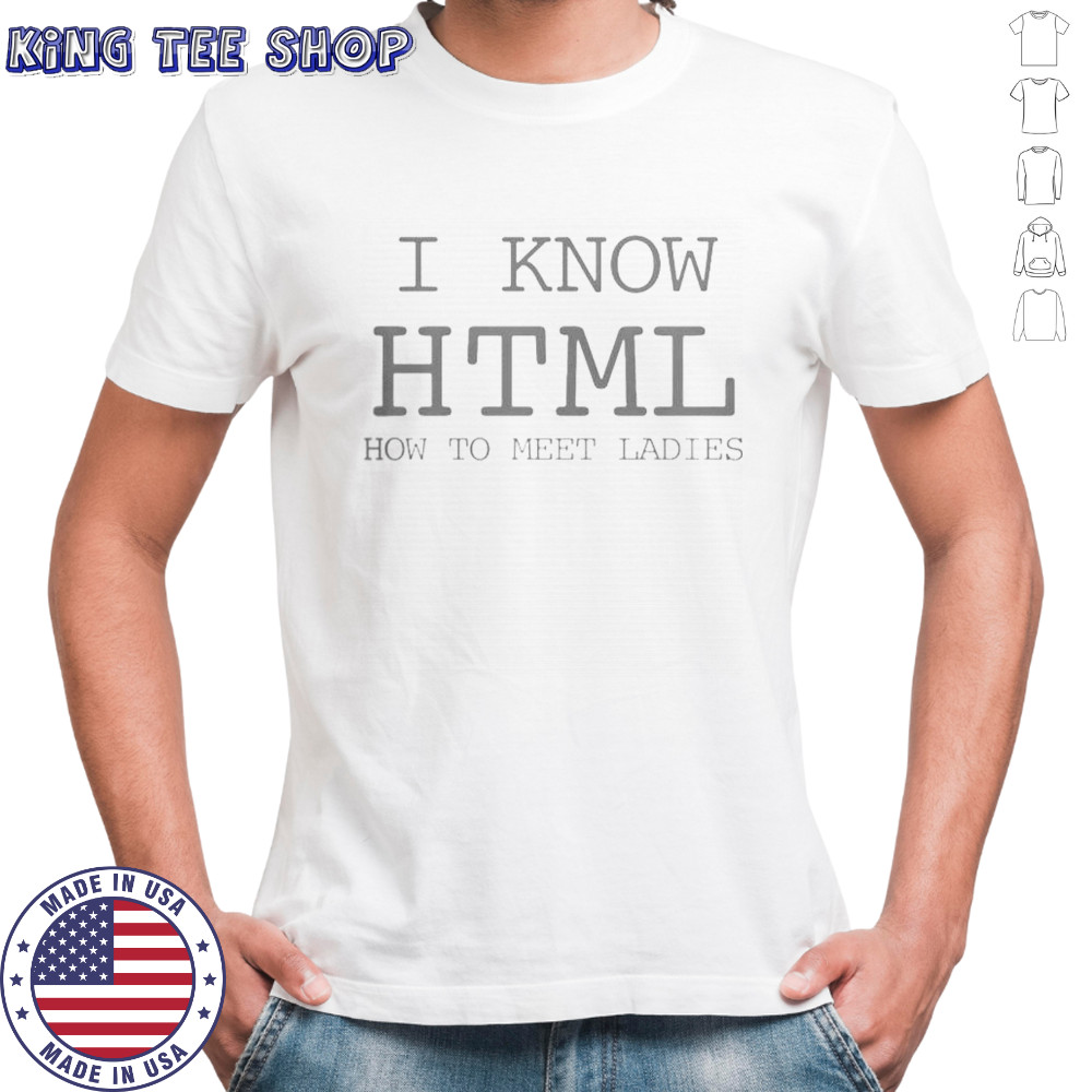 I Know HTML How To Meet Ladies T-Shirt