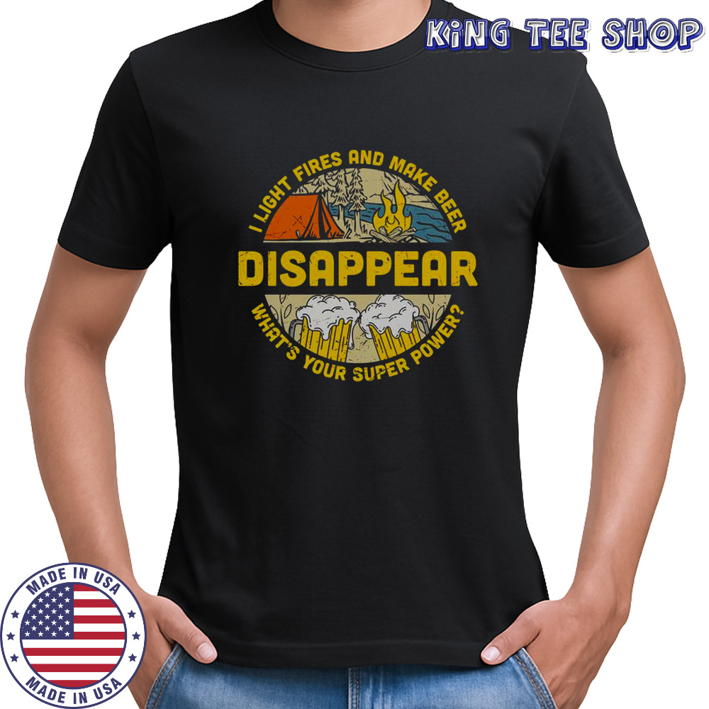 I Light Fires And Make Beer Disappear Camping Beer Lover T-Shirt