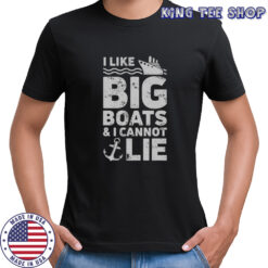 I Like Big Boats And I Cannot Lie T-Shirt
