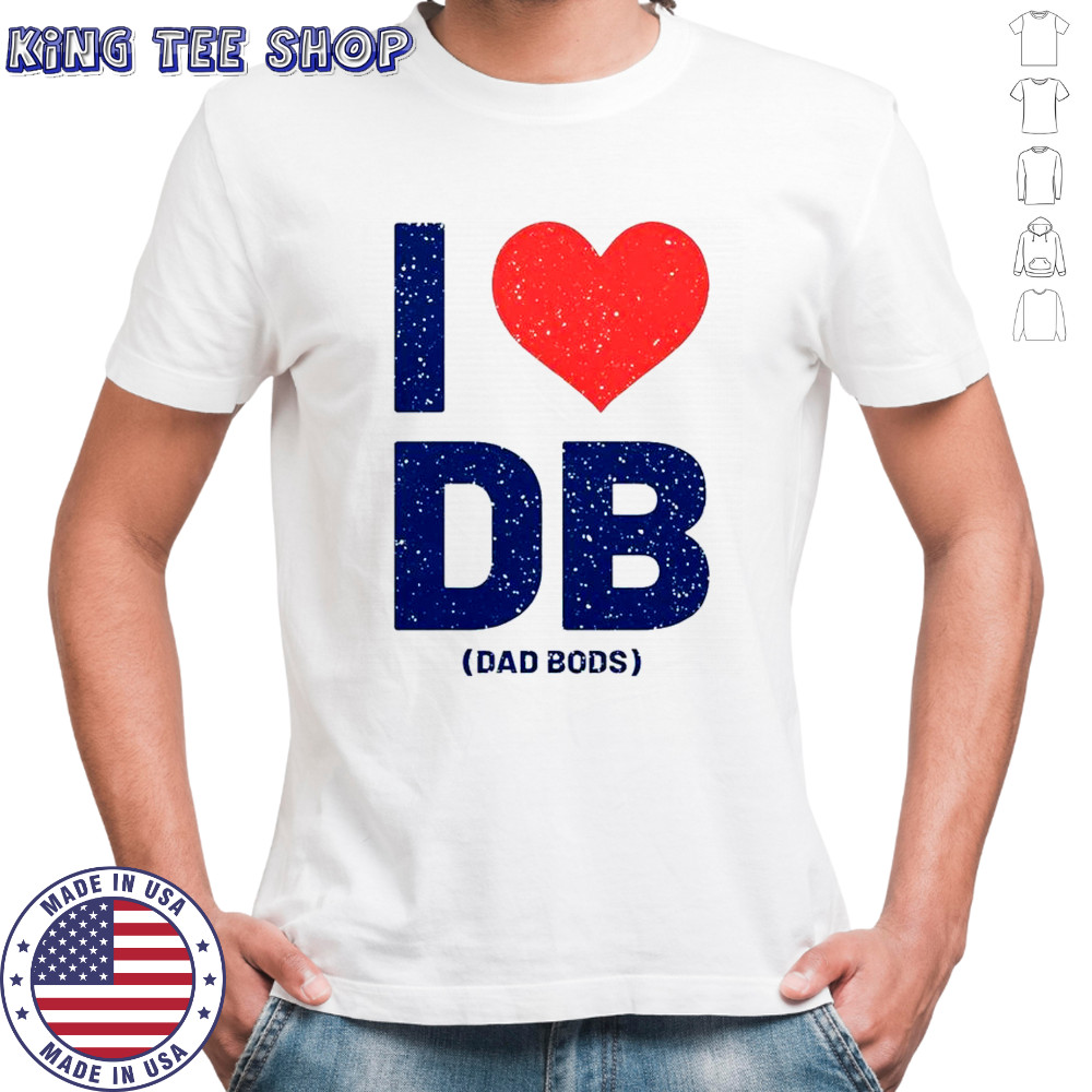 I Love DB Dad Bods T-Shirt