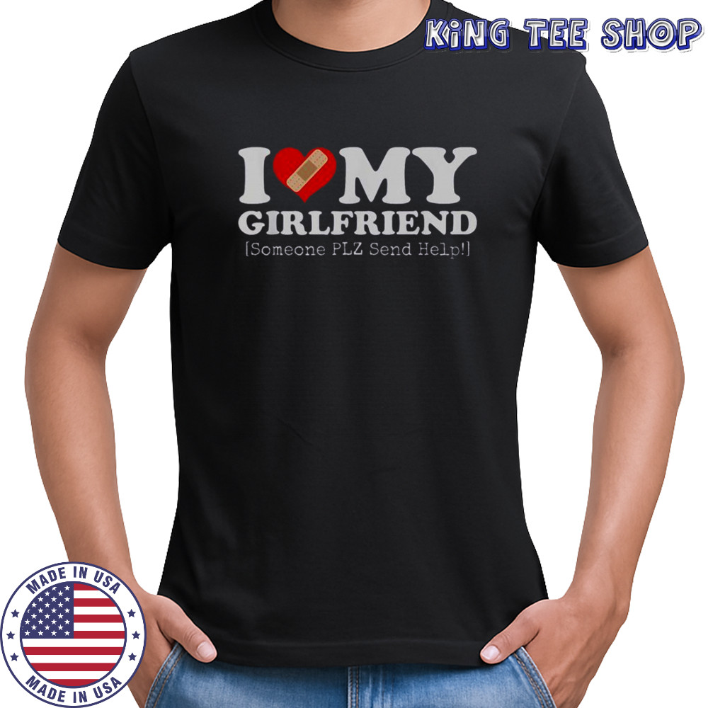 I Love My Girlfriend Someone Plz Send Help Bandage Heart T-Shirt