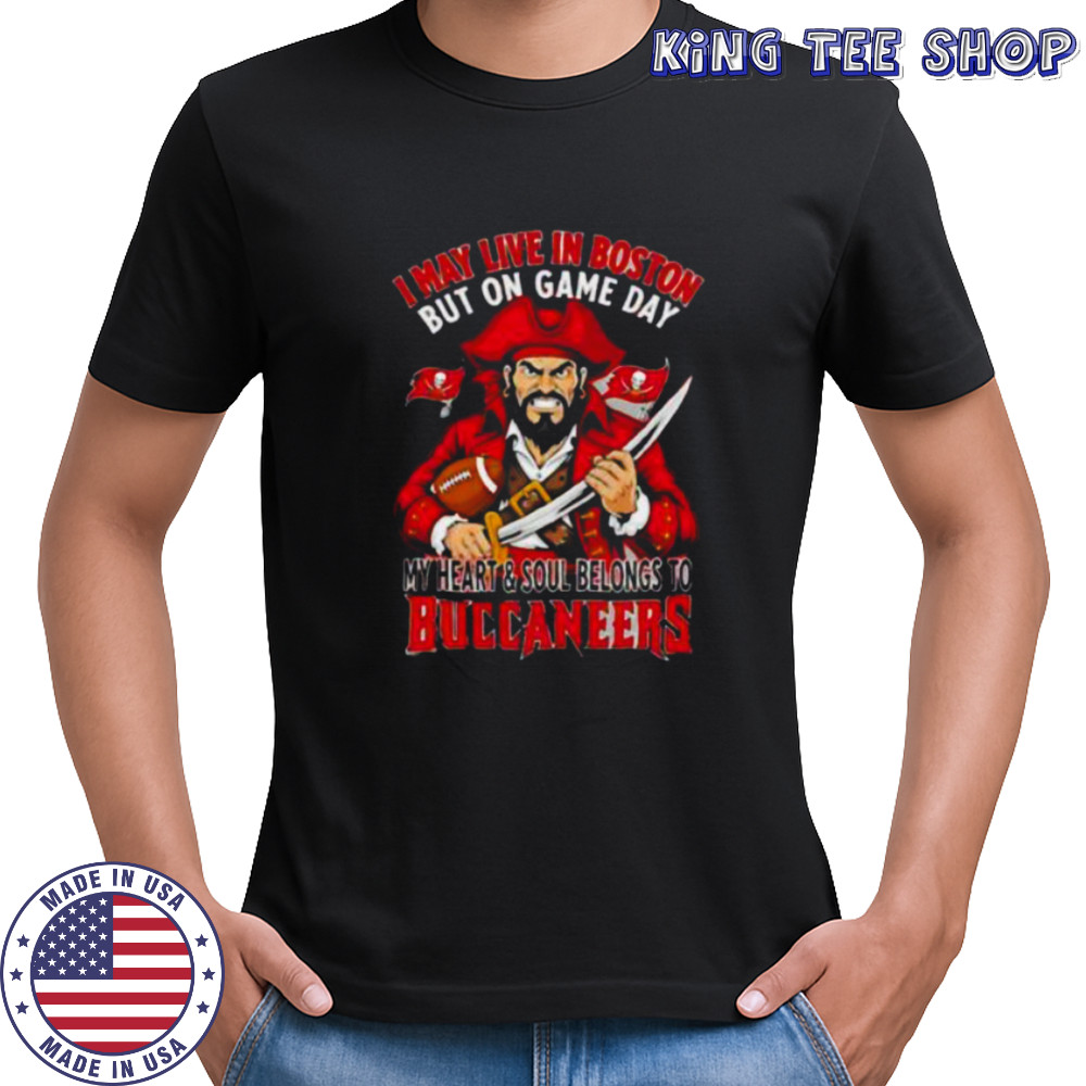I may live in Boston but on gameday my heart and soul belong to Tampa Bay Buccaneers shirt