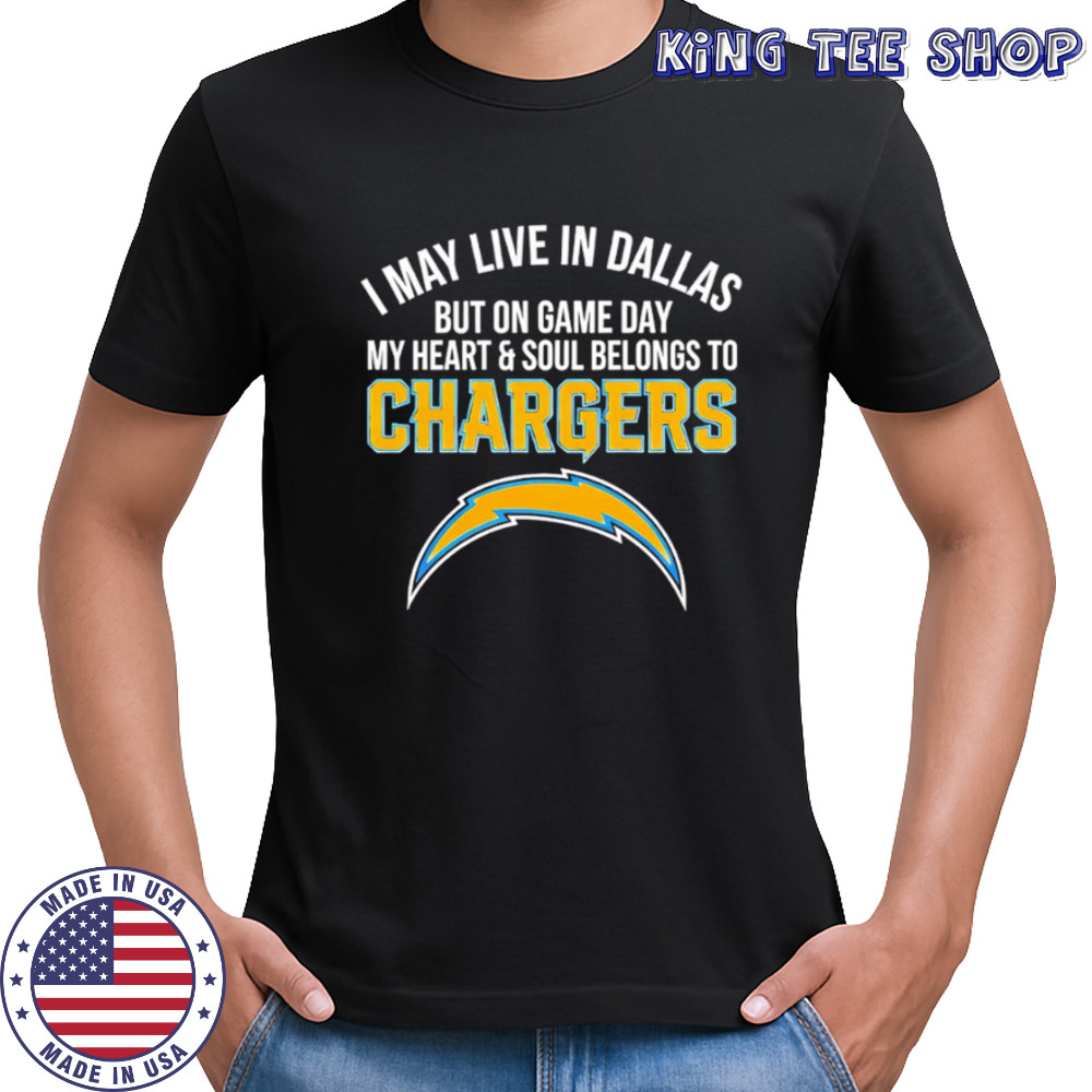 I may live in Dallas but on gameday my heart and soul belong to Los Angeles Chargers shirt