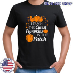 I teach the cutest pumpkins in the patch shirt