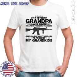 I’m A Veteran Grandpa I Risked My Life Protect Strangers Imagine What I Would Do To Protect My Grandkids T-Shirt