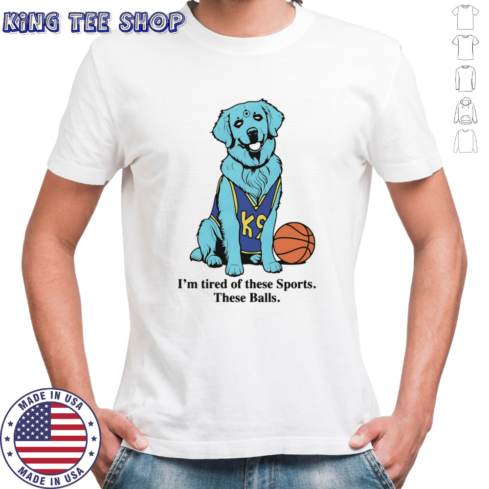 I’m tired of these sports these balls basketball shirt