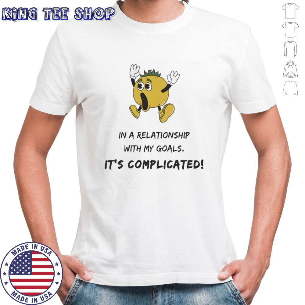 In a relationship with my goals it’s complicated shirt