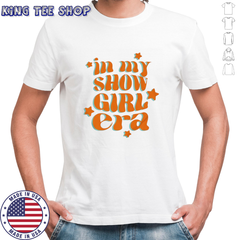 In my show girl era shirt