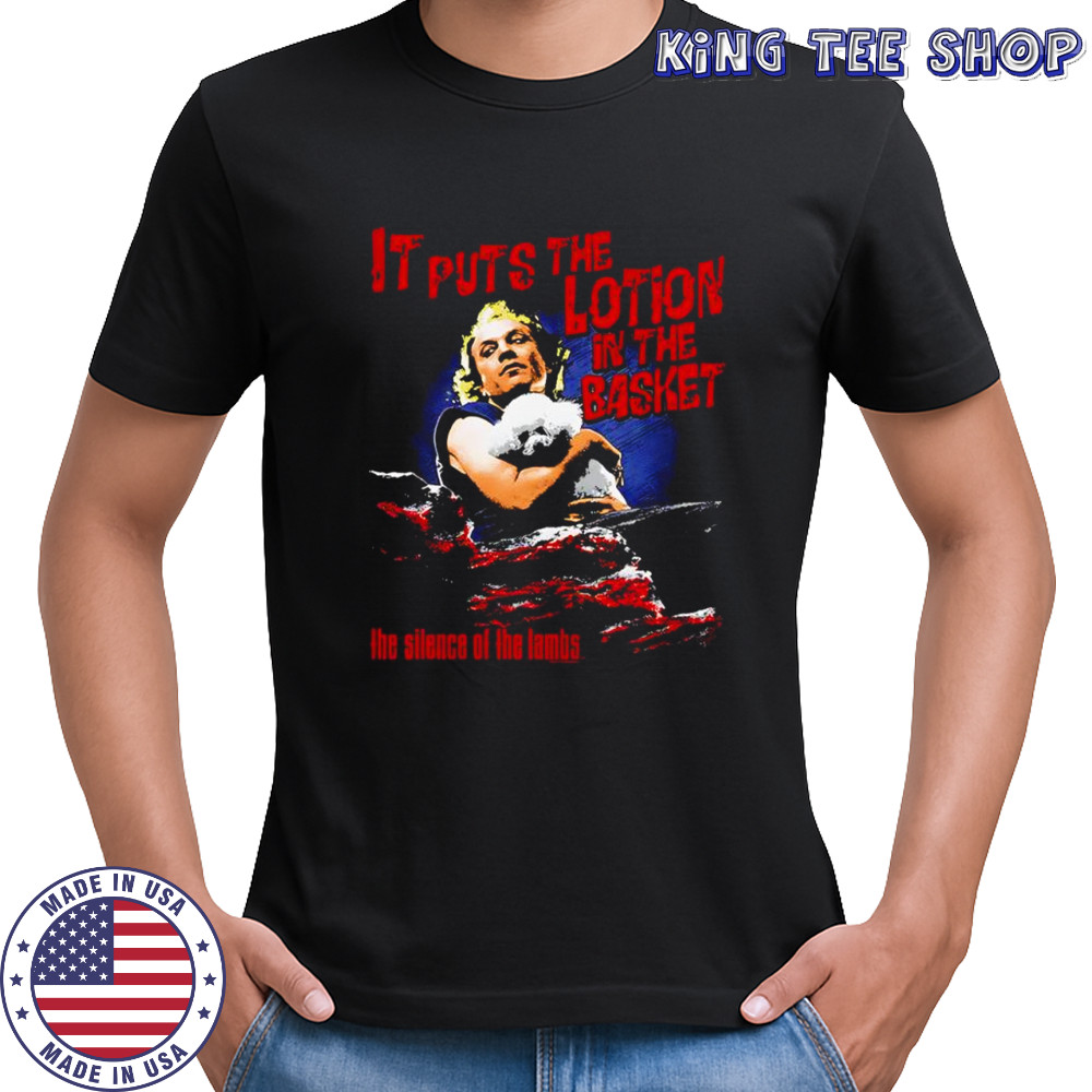 It puts the lotion in the basket shirt