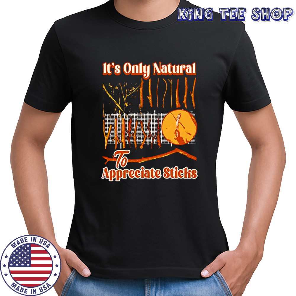 It’s only natural to appreciate sticks shirt