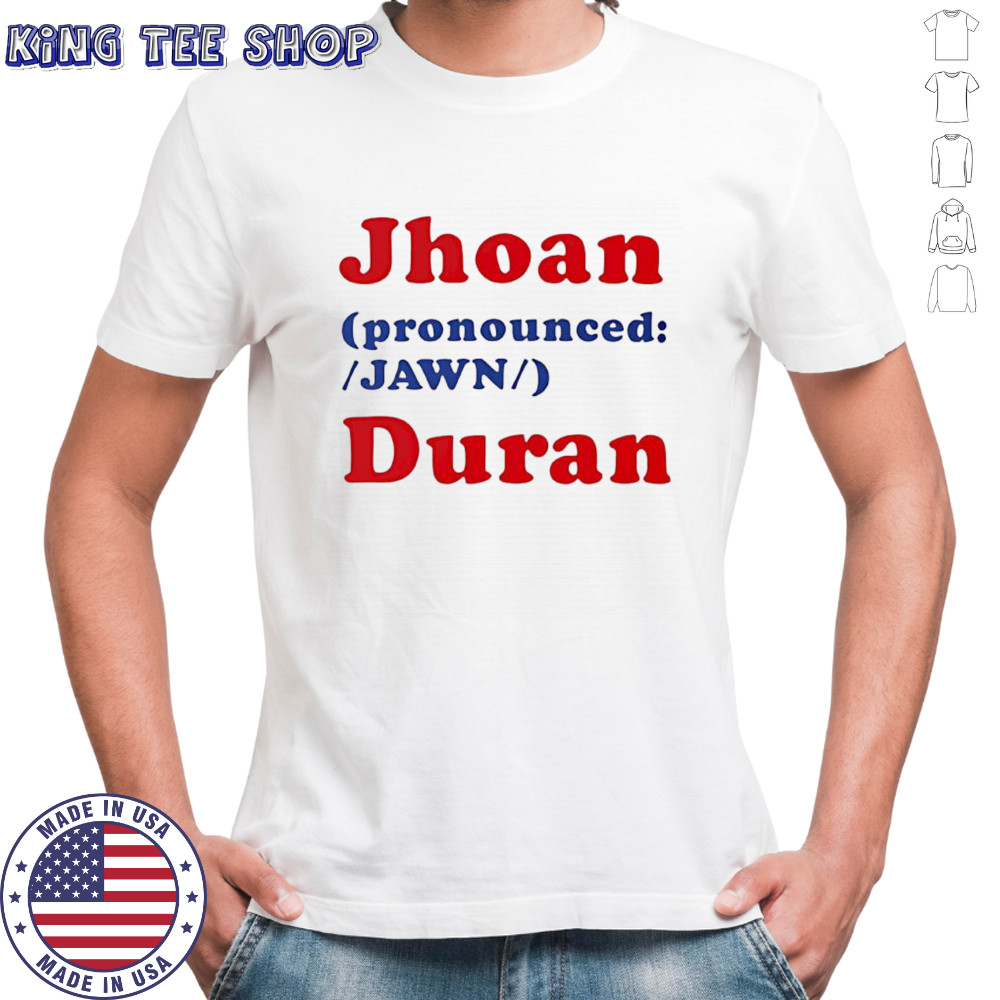 Jhoan pronounced Jawn Duran shirt