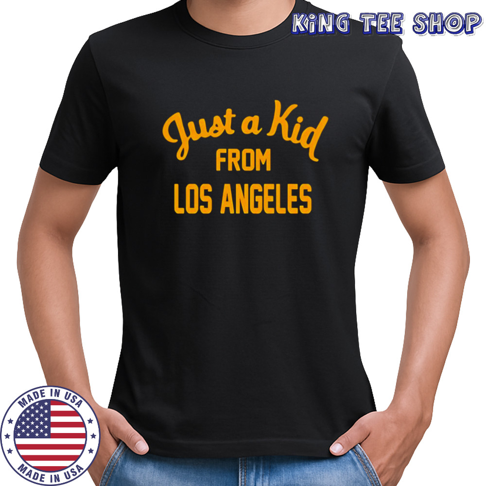 Just a kid from Los Angeles shirt